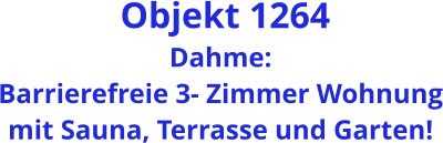 Objekt 1264 Dahme: Barrierefreie 3- Zimmer Wohnung mit Sauna, Terrasse und Garten!
